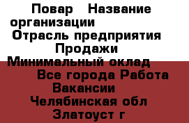 Повар › Название организации ­ Burger King › Отрасль предприятия ­ Продажи › Минимальный оклад ­ 25 000 - Все города Работа » Вакансии   . Челябинская обл.,Златоуст г.